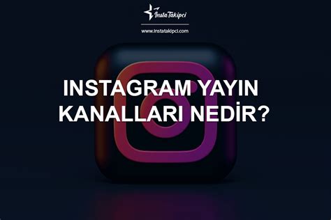 Instagram Yayın Kanalları Nedir? Nasıl Kullanılır? Ne İşe Yarar?